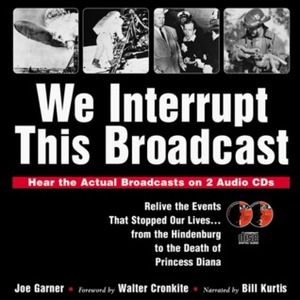 We Interrupt This Broadcast: Relive the Events That Stopped Our Lives...from the Hindenburg to the Death of Princess Diana (book with 2 audio CDs) by Joe Garner, Walter Cronkite, Bill Kurtis