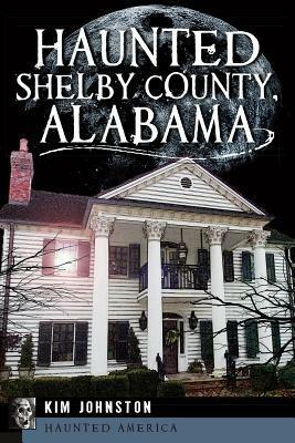 Haunted Shelby County, Alabama by Kim Johnston