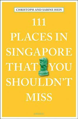 111 Places in Singapore That You Shouldn't Miss by Sabine Hein, Christoph Hein