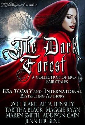 The Dark Forest: A Collection Of Erotic Fairytales by Maren Smith, Alta Hensley, Zoe Blake, Addison Cain, Tabitha Black, Jennifer Bene, Maggie Ryan