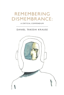 Remembering Dismembrance: A Critical Compendium by Daniel Takeshi Krause