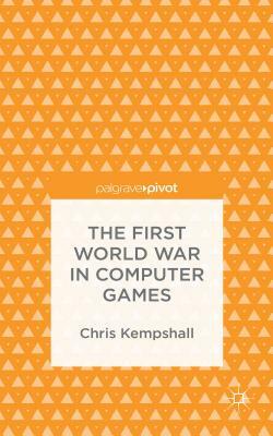 The First World War in Computer Games by C. Kempshall