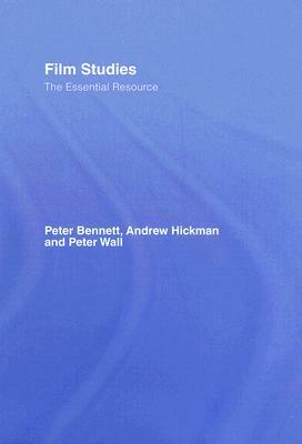 Film Studies: The Essential Resource by Andrew Hickman, Peter Bennett, Peter Wall