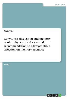 Co-witness discussion and memory conformity. A critical view and recommendation to a lawyer about affection on memory accuracy by Anonym