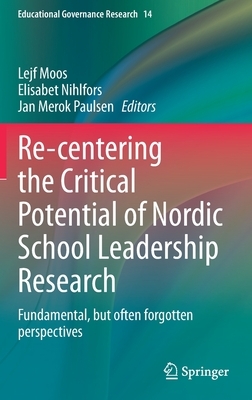 Re-Centering the Critical Potential of Nordic School Leadership Research: Fundamental, But Often Forgotten Perspectives by 