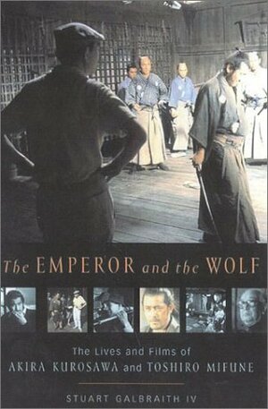 The Emperor and the Wolf: The Lives and Films of Akira Kurosawa and Toshiro Mifune by Stuart Galbraith
