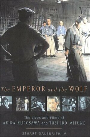 The Emperor and the Wolf: The Lives and Films of Akira Kurosawa and Toshiro Mifune by Stuart Galbraith IV