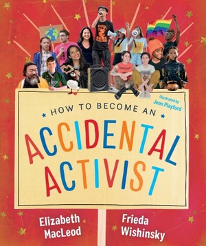 How to Become an Accidental Activist by Elizabeth MacLeod, Frieda Wishinsky