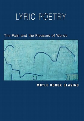 Lyric Poetry: The Pain and Pleasure of Words by Mutlu Konuk Blasing