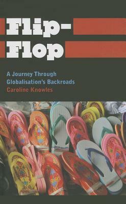 Flip-Flop: A Journey Through Globalisation's Backroads by Caroline Knowles