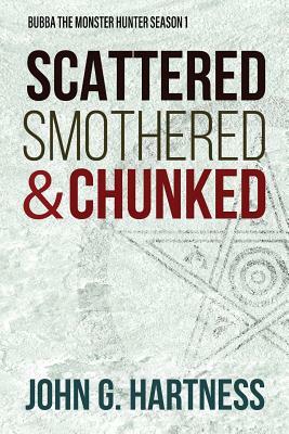 Scattered, Smothered, & Chunked: Bubba the Monster Hunter Season 1 by John G. Hartness