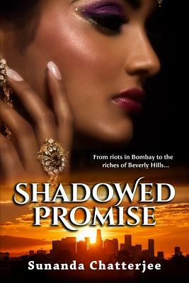 Shadowed Promise: From riots in Bombay to the riches of Beverly Hills... by Sunanda Chatterjee