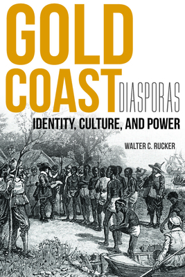 Gold Coast Diasporas: Identity, Culture, and Power by Walter C. Rucker