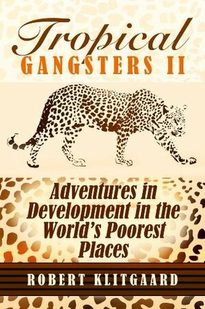 Tropical Gangsters II: Adventures in Development in the World's Poorest Places by Robert Klitgaard