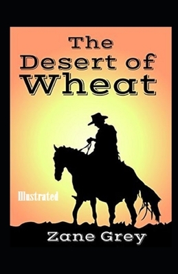 The Desert of Wheat Illustrated by Zane Grey