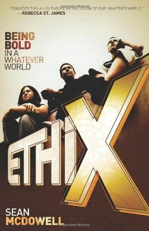 ETHIX: Being Bold in a Whatever World by Sean McDowell