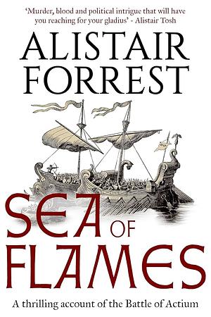 Sea of Flames: A Thrilling Account of the Battle of Actium by Alistair Forrest