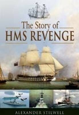 The Story of HMS Revenge: A Ship in Time by Alexander Stilwell