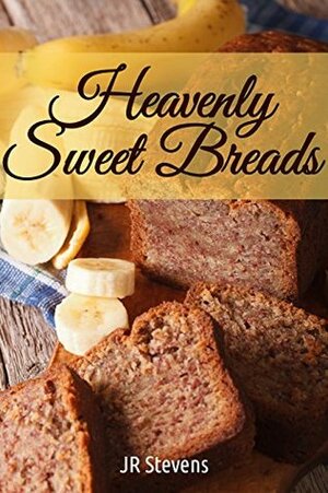 Heavenly Sweet Breads by J.R. Stevens