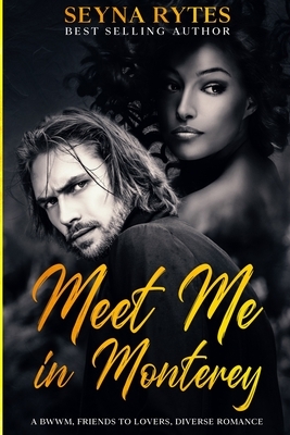 Meet Me In Monterey: A BWWM, Friends To Lovers, Diverse Romance by Seyna Rytes
