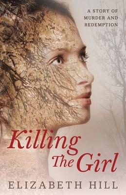 Killing The Girl: A story of murder and redemption by Elizabeth Hill