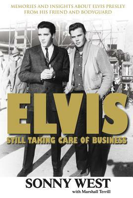 Elvis: Still Taking Care of Business: Memories and Insights about Elvis Presley from His Friend and Bodyguard by Marshall Terrill, Sonny West