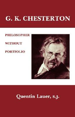 G. K. Chesterton: Philosopher Without Portfolio by Quentin Lauer