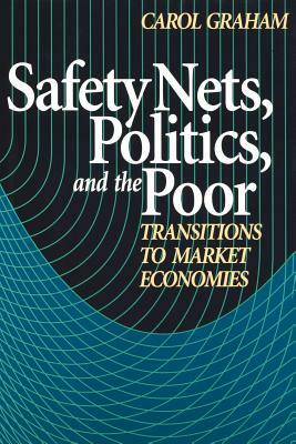 Safety Nets, Politics, and the Poor: Transitions to Market Economies by Carol L. Graham