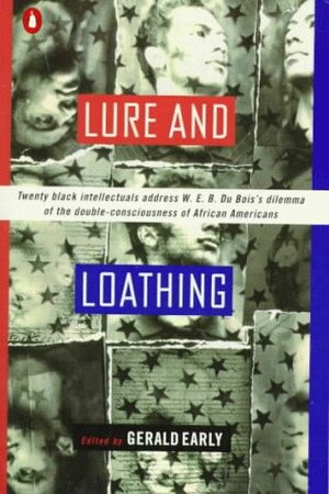 Lure And Loathing: Twenty black intellectuals address W.E.B. Du Bois's dilemma of the double-consciousness of African Americans by Gerald Early