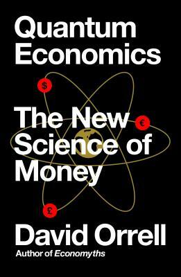 Quantum Economics: The New Science of Money by David Orrell