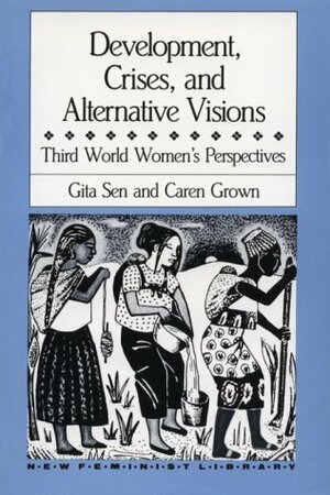 Development, Crises and Alternative Visions: Third World Women's Perspectives by Caren Grown