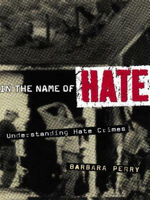 In the Name of Hate: Understanding Hate Crimes by Barbara Perry