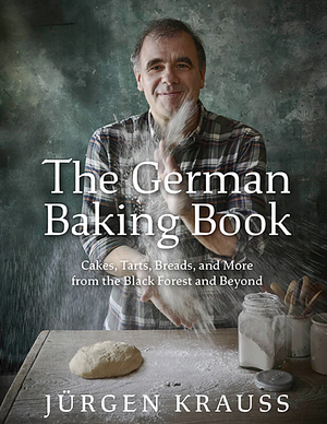 The German Baking Book: Cakes, Tarts, Breads, and More from the Black Forest and Beyond by Jürgen Krauss