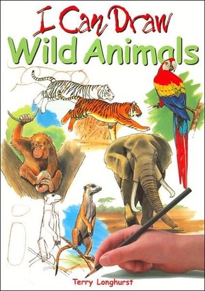 I Can Draw Wild Animals (I Can Draw Series) by Terry Longhurst