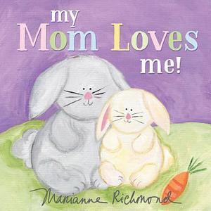 My Mom Loves Me!: A Sweet New Mom or Mother's Day Gift by Marianne Richmond, Marianne Richmond