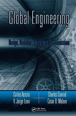 Global Engineering: Design, Decision Making, and Communication by Carlos Acosta, Charles R. Conrad, V. Jorge Leon