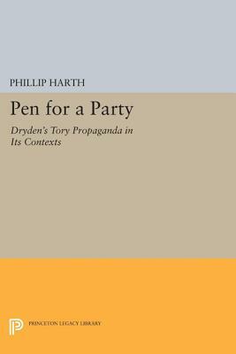 Pen for a Party: Dryden's Tory Propaganda in Its Contexts by Phillip Harth