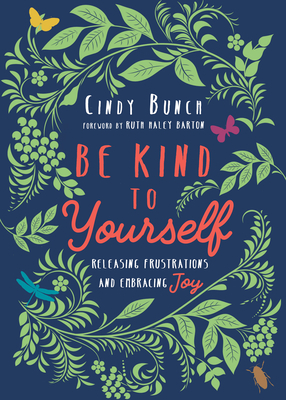 Be Kind to Yourself: Releasing Frustrations and Embracing Joy by Cindy Bunch