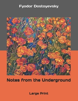 Notes from the Underground: Large Print by Fyodor Dostoevsky