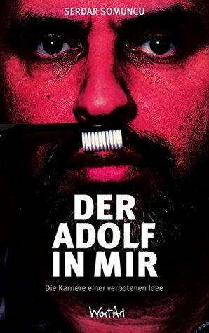 Der Adolf in mir: Die Karriere einer verbotenen Idee by Serdar Somuncu