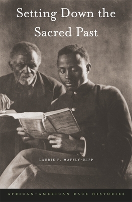 Setting Down the Sacred Past: African-American Race Histories by Laurie F. Maffly-Kipp