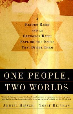 One People, Two Worlds: A Reform Rabbi and an Orthodox Rabbi Explore the Issues That Divide Them by Ammiel Hirsch, Yaakov Yosef Reinman