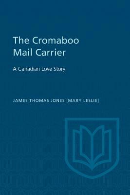 The Cromaboo Mail Carrier: A Canadian Love Story by James Thomas (Mary Leslie) Jones