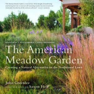 The American Meadow Garden: Creating a Natural Alternative to the Traditional Lawn by Saxon Holt, John Greenlee