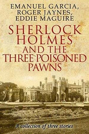 Sherlock Holmes and the Three Poisoned Pawns by Eddie Maguire, Roger Jaynes, Emanuel E Garcia