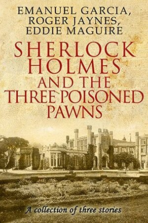 Sherlock Holmes and the Three Poisoned Pawns by Roger Jaynes, Emanuel E Garcia, Eddie Maguire