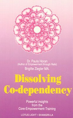 Dissolving Co-Dependency by Brigitte Ziegler, Paula Horan