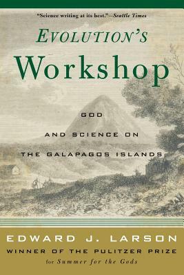 Evolution's Workshop: God & Science on the Galápagos Islands by Edward J. Larson