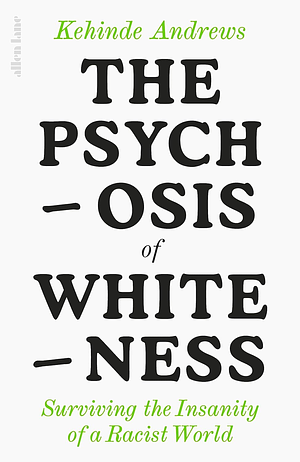 The Psychosis of Whiteness: Surviving the Insanity of a Racist World by Kehinde Andrews