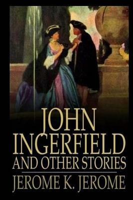 John Ingerfield and Other Stories by Jerome K. Jerome